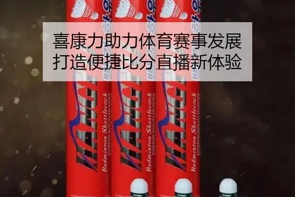 喜康力助力体育赛事发展 打造便捷比分直播新体验